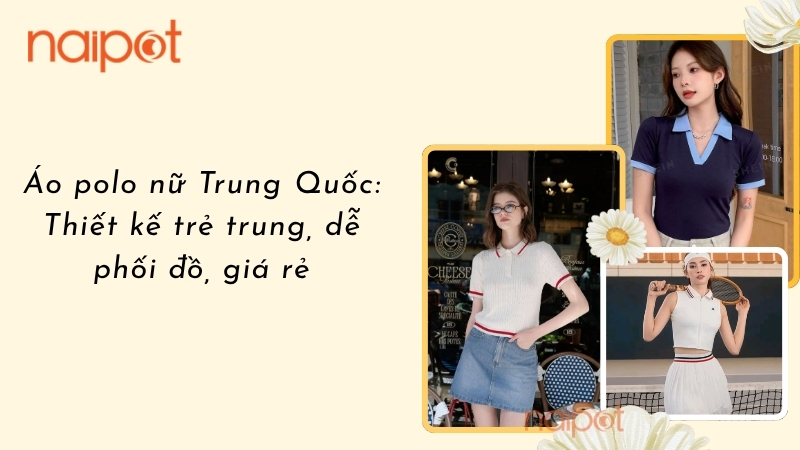 Áo polo nữ Trung Quốc: Thiết kế trẻ trung, dễ phối đồ, giá rẻ