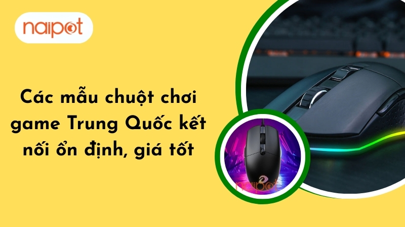 Các mẫu chuột chơi game Trung Quốc kết nối ổn định, giá tốt