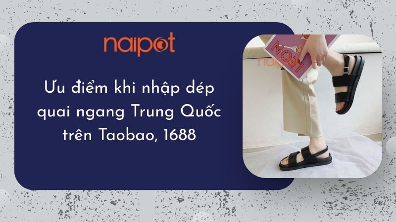 Ưu điểm khi nhập dép quai ngang Trung Quốc trên Taobao, 1688 Ưu điểm khi nhập dép quai ngang Trung Quốc trên Taobao, 1688