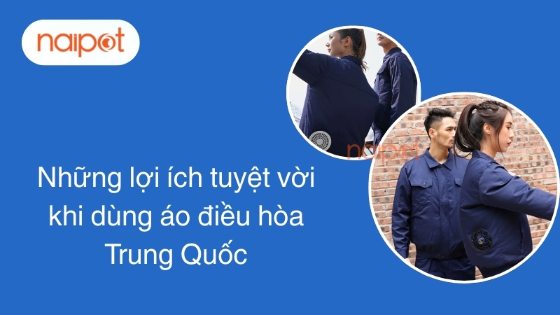 Những lợi ích tuyệt vời khi dùng áo điều hòa Trung Quốc Những lợi ích tuyệt vời khi dùng áo điều hòa Trung Quốc