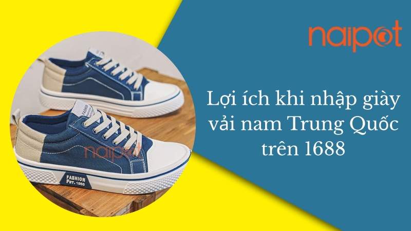 Lợi ích khi nhập giày vải nam Trung Quốc trên 1688 Lợi ích khi nhập giày vải nam Trung Quốc trên 1688