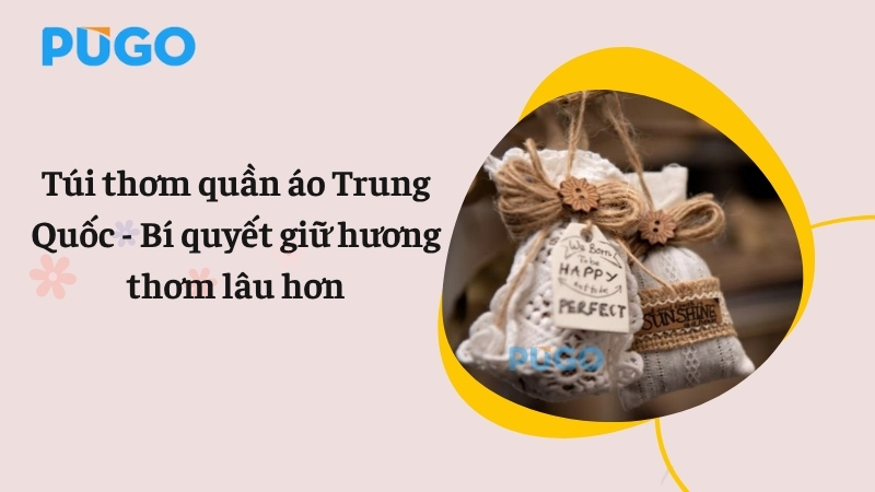 Túi thơm quần áo Trung Quốc - Bí quyết giữ hương thơm lâu hơn
