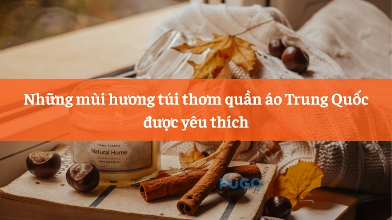 Những mùi hương túi thơm quần áo Trung Quốc được yêu thích