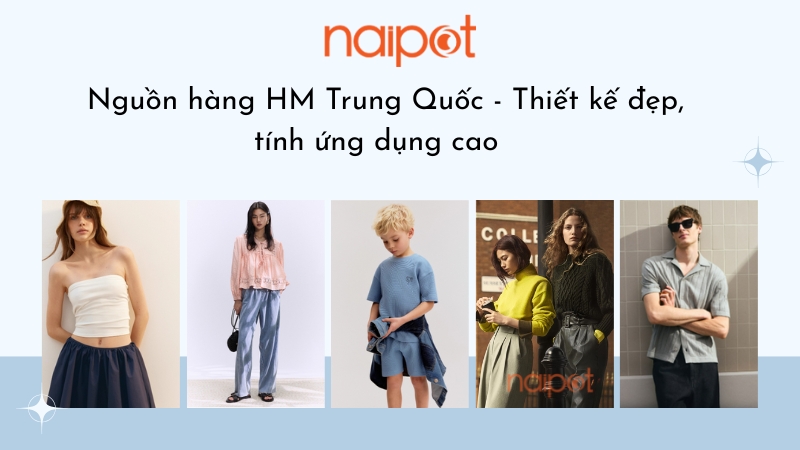 Nguồn hàng HM Trung Quốc - Thiết kế đẹp, tính ứng dụng cao Nguồn hàng HM Trung Quốc - Thiết kế đẹp, tính ứng dụng cao