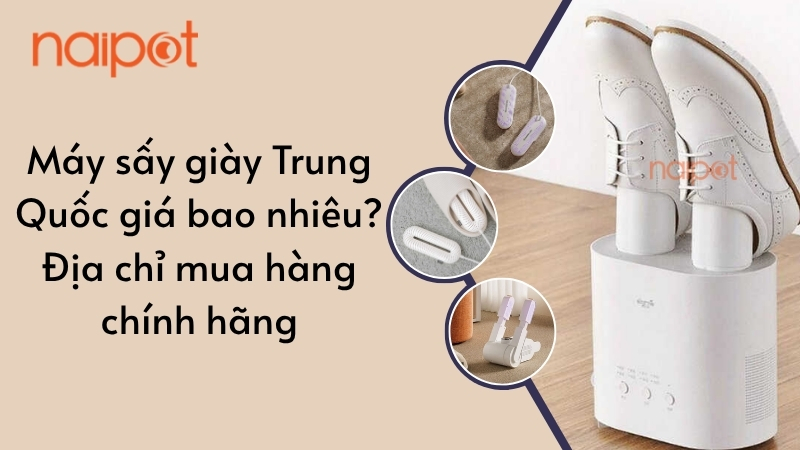 Máy sấy giày Trung Quốc giá bao nhiêu? Địa chỉ mua hàng chính hãng
