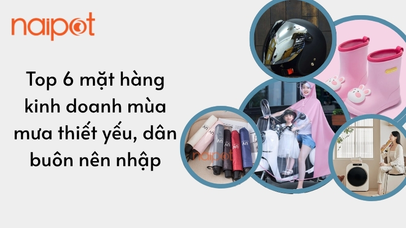Top 6 mặt hàng kinh doanh mùa mưa thiết yếu, dân buôn nên nhập