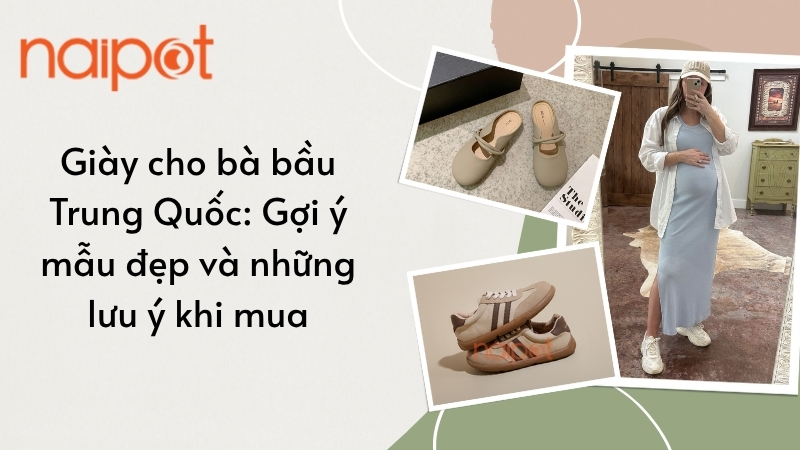 Giày cho bà bầu Trung Quốc: Gợi ý mẫu đẹp và những lưu ý khi mua