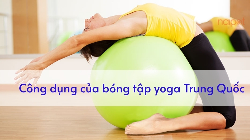 Công dụng của bóng tập yoga Trung Quốc