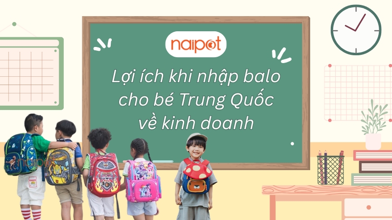 Lợi ích khi nhập balo cho bé Trung Quốc về kinh doanh