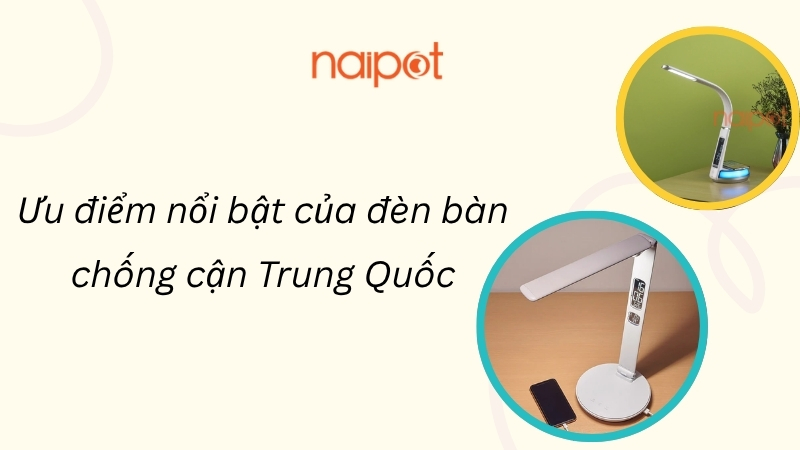 Ưu điểm nổi bật của đèn bàn chống cận Trung Quốc 