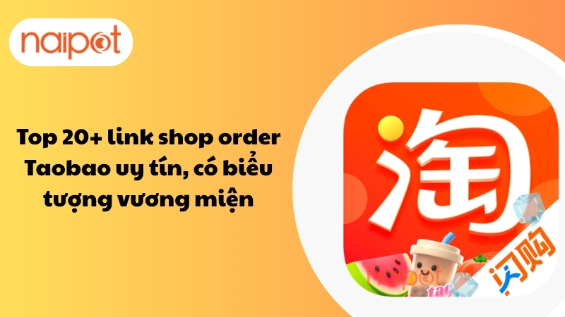 Top 20+ link shop order Taobao uy tín, có biểu tượng vương miện