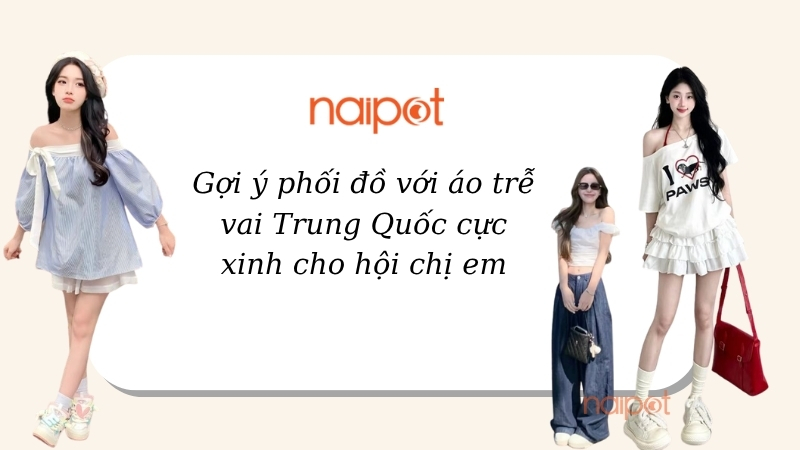 Gợi ý phối đồ với áo trễ vai Trung Quốc cực xinh cho hội chị em Gợi ý phối đồ với áo trễ vai Trung Quốc cực xinh cho hội chị em