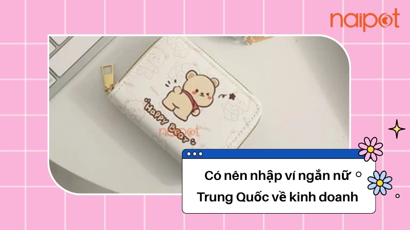 Có nên nhập ví ngắn nữ Trung Quốc về kinh doanh  Có nên nhập ví ngắn nữ Trung Quốc về kinh doanh