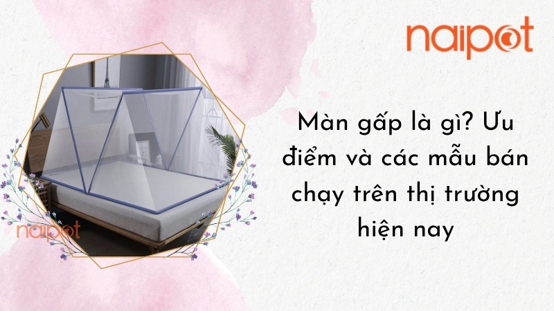 Màn gấp là gì? Ưu điểm và các mẫu bán chạy trên thị trường hiện nay