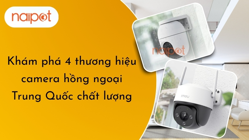 Khám phá 4 thương hiệu camera hồng ngoại Trung Quốc chất lượng Khám phá 4 thương hiệu camera hồng ngoại Trung Quốc chất lượng