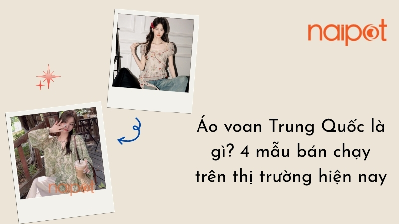 Áo voan Trung Quốc là gì? 4 mẫu bán chạy trên thị trường hiện nay