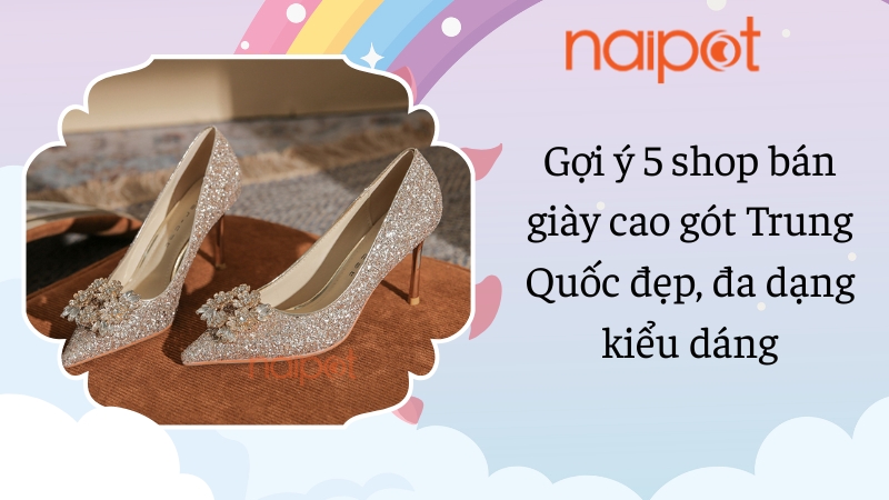 Gợi ý 5 shop bán giày cao gót Trung Quốc đẹp, đa dạng kiểu dáng