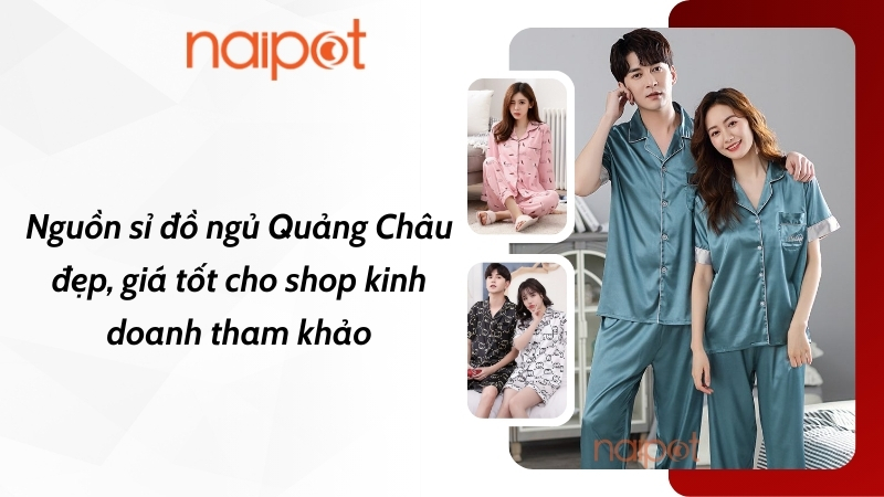 Nguồn sỉ đồ ngủ Quảng Châu đẹp, giá tốt cho shop kinh doanh tham khảo