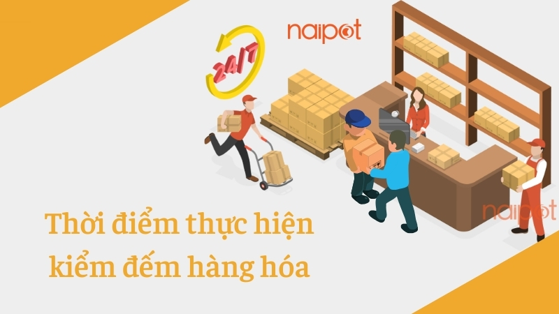 Thời điểm thực hiện kiểm đếm hàng hóa Thời điểm thực hiện kiểm đếm hàng hóa