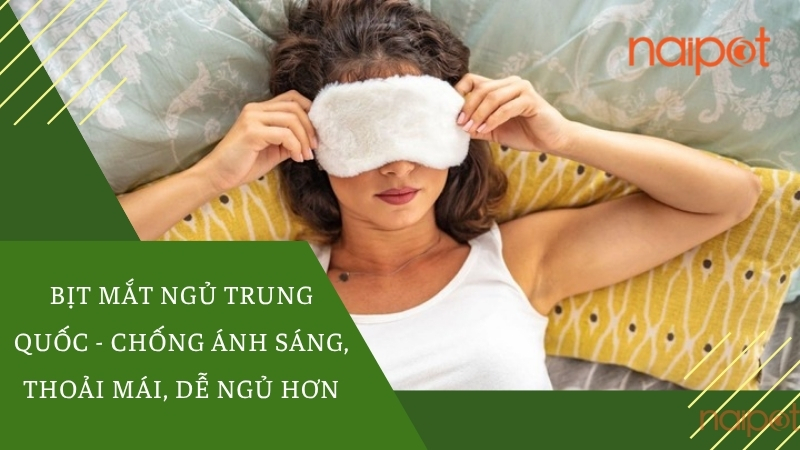 Bịt mắt ngủ Trung Quốc - Chống ánh sáng, thoải mái, dễ ngủ hơn Bịt mắt ngủ Trung Quốc - Chống ánh sáng, thoải mái, dễ ngủ hơn