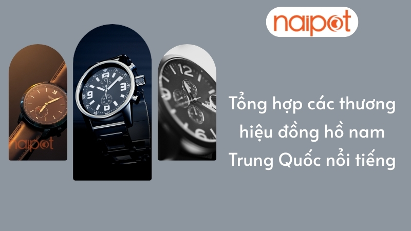 Tổng hợp các thương hiệu đồng hồ nam Trung Quốc nổi tiếng