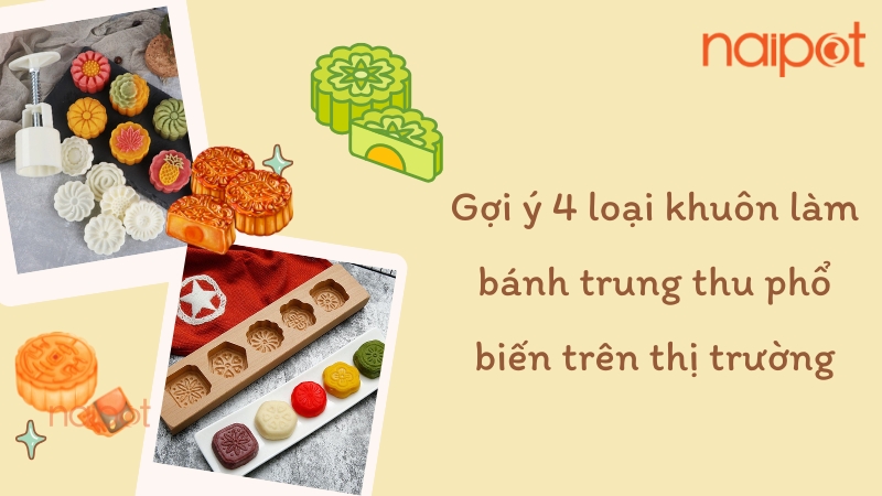 Gợi ý 4 loại khuôn làm bánh trung thu phổ biến trên thị trường