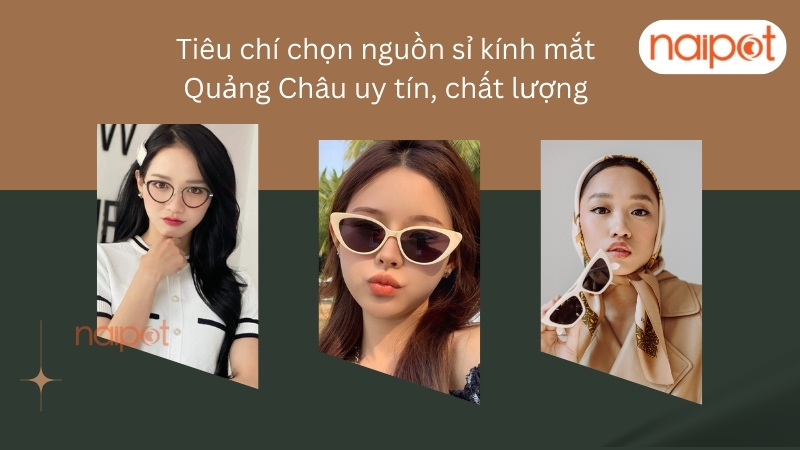 Tiêu chí chọn nguồn sỉ mắt kính Quảng Châu uy tín, chất lượng 