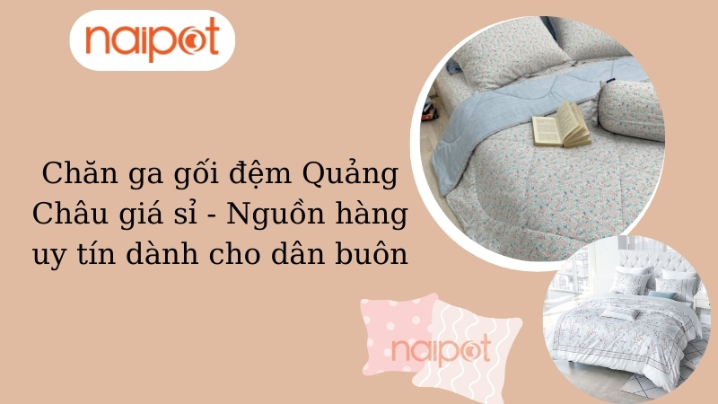 Chăn ga gối đệm Quảng Châu giá sỉ - Nguồn hàng uy tín dành cho dân buôn