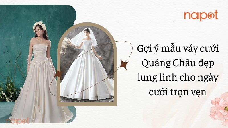 Gợi ý mẫu váy cưới Quảng Châu đẹp lung linh cho ngày cưới trọn vẹn