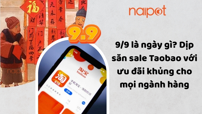 9/9 là ngày gì? Dịp săn sale Taobao với ưu đãi khủng cho mọi ngành hàng 9/9 là ngày gì? Dịp săn sale Taobao với ưu đãi khủng cho mọi ngành hàng