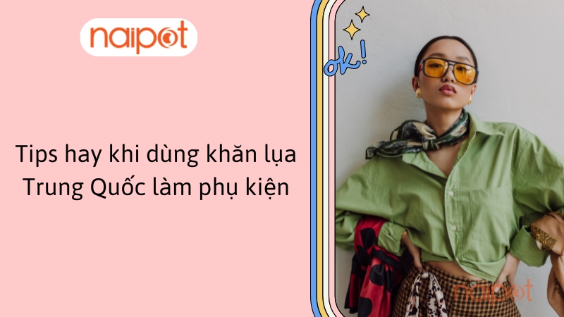 Tips hay khi dùng khăn lụa Trung Quốc làm phụ kiện Tips hay khi dùng khăn lụa Trung Quốc làm phụ kiện