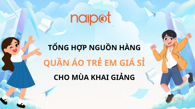 Tổng hợp nguồn hàng quần áo trẻ em giá sỉ cho mùa khai giảng Tổng hợp nguồn hàng quần áo trẻ em giá sỉ cho mùa khai giảng