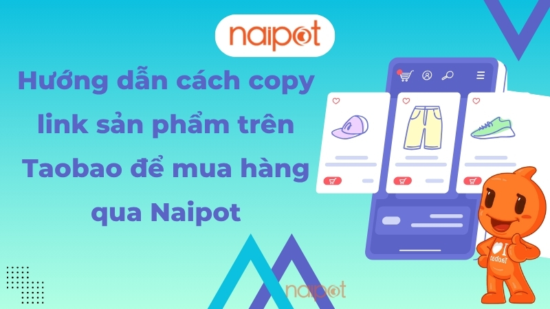 Hướng dẫn cách copy link sản phẩm trên Taobao để mua hàng qua Naipot Hướng dẫn cách copy link sản phẩm trên Taobao để mua hàng qua Naipot