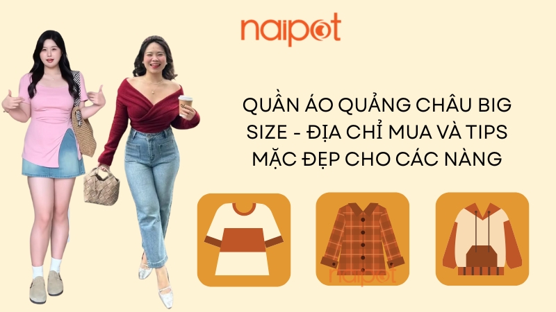Quần áo Quảng Châu big size - Địa chỉ mua và tips mặc đẹp cho các nàng