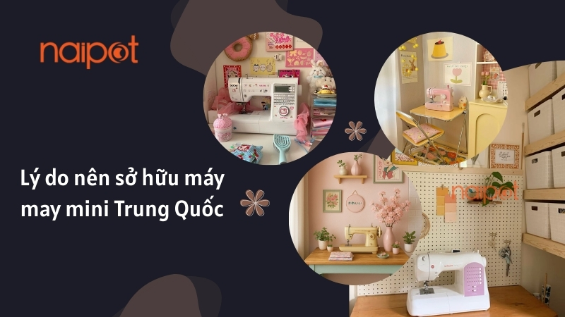 Lý do nên sở hữu máy may mini Trung Quốc 