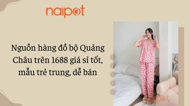 Nguồn hàng đồ bộ Quảng Châu trên 1688 giá sỉ tốt, mẫu trẻ trung, dễ bán Nguồn hàng đồ bộ Quảng Châu trên 1688 giá sỉ tốt, mẫu trẻ trung, dễ bán