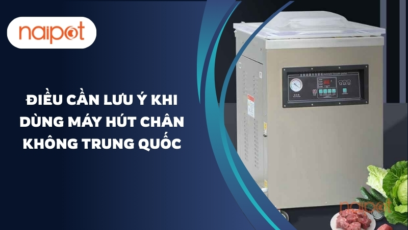 Điều cần lưu ý khi dùng máy hút chân không Trung Quốc  Điều cần lưu ý khi dùng máy hút chân không Trung Quốc