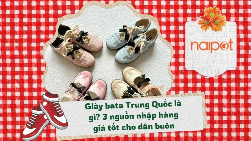 Giày bata Trung Quốc là gì? 3 nguồn nhập hàng giá tốt cho dân buôn