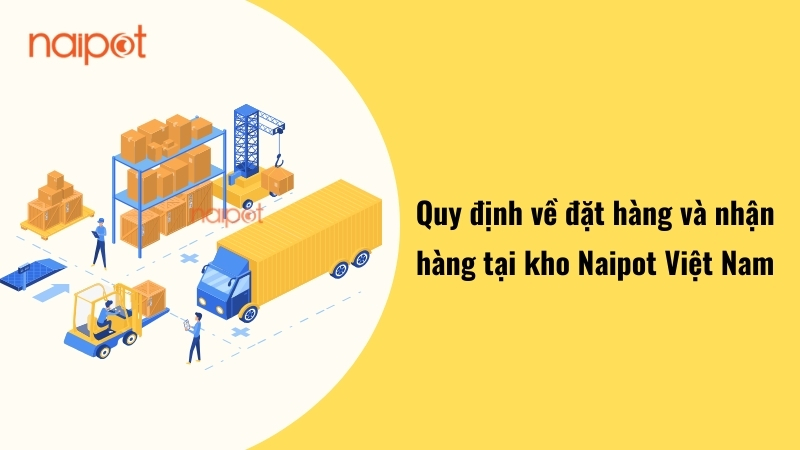 Quy định về đặt hàng và nhận hàng tại kho Naipot Việt Nam 