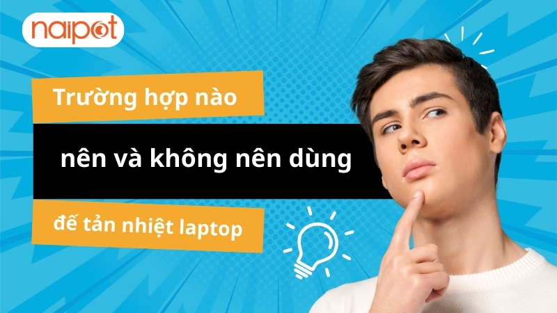 Những trường hợp nên và không nên dùng đế tản nhiệt laptop  Những trường hợp nên và không nên dùng đế tản nhiệt laptop