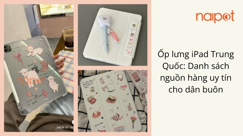 Ốp lưng iPad Trung Quốc: Danh sách nguồn hàng uy tín cho dân buôn Ốp lưng iPad Trung Quốc: Danh sách nguồn hàng uy tín cho dân buôn