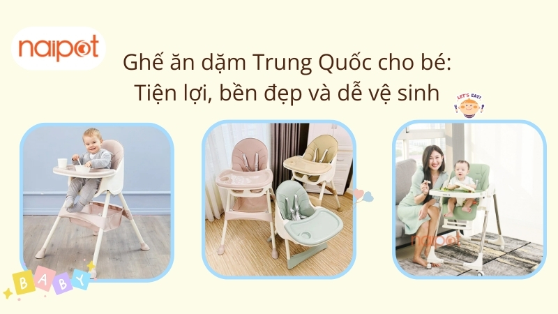 Ghế ăn dặm Trung Quốc cho bé: Tiện lợi, bền đẹp và dễ vệ sinh Ghế ăn dặm Trung Quốc cho bé: Tiện lợi, bền đẹp và dễ vệ sinh