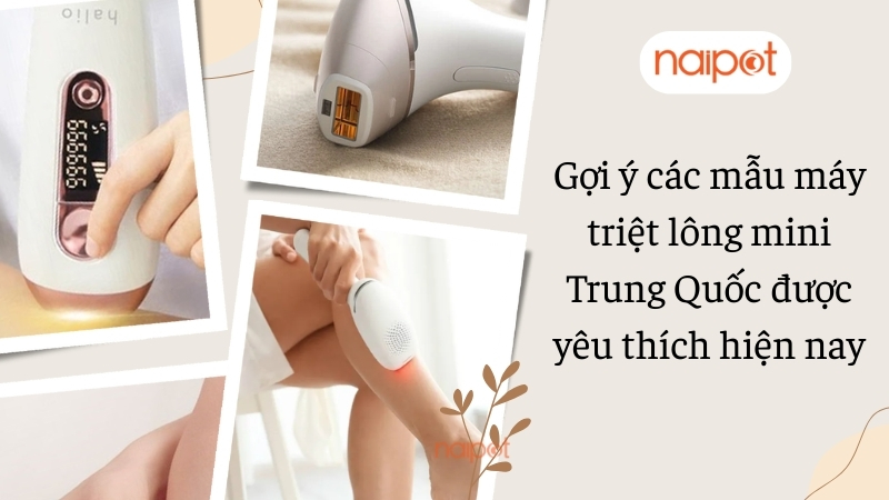 Gợi ý các mẫu máy triệt lông mini Trung Quốc được yêu thích hiện nay Gợi ý các mẫu máy triệt lông mini Trung Quốc được yêu thích hiện nay