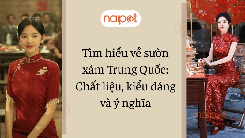 Tìm hiểu về sườn xám Trung Quốc: Chất liệu, kiểu dáng và ý nghĩa Tìm hiểu về sườn xám Trung Quốc: Chất liệu, kiểu dáng và ý nghĩa