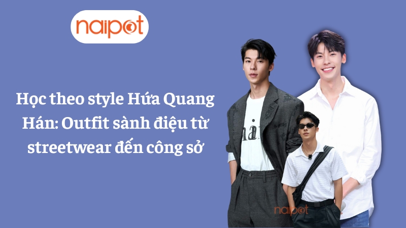 Học theo style Hứa Quang Hán: Outfit sành điệu từ streetwear đến công sở