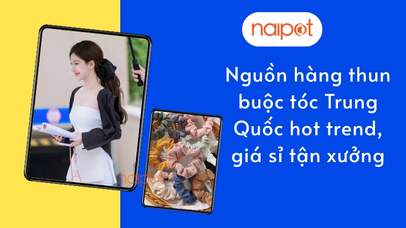 Nguồn hàng thun buộc tóc Trung Quốc hot trend, cập nhật liên tục Nguồn hàng thun buộc tóc Trung Quốc hot trend, cập nhật liên tục