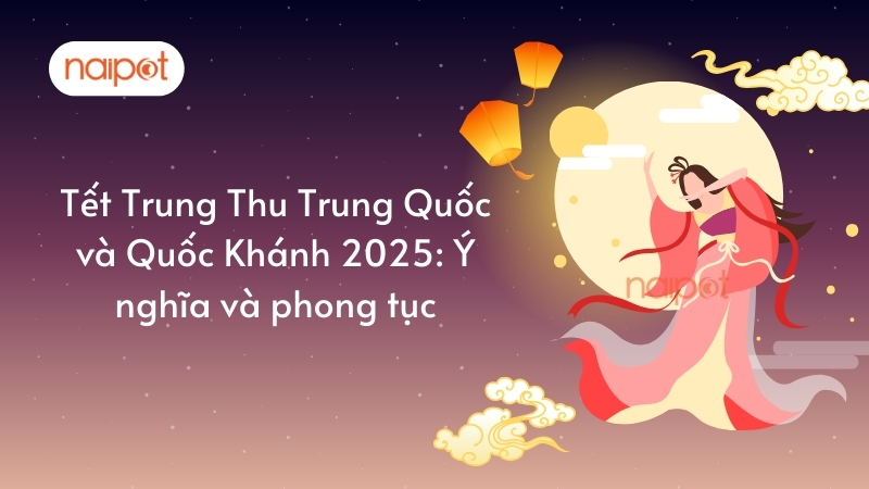 Tết Trung Thu Trung Quốc và Quốc Khánh 2025: Ý nghĩa và phong tục Tết Trung Thu Trung Quốc và Quốc Khánh 2025: Ý nghĩa và phong tục
