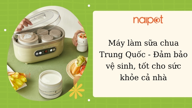 Máy làm sữa chua Trung Quốc - Đảm bảo vệ sinh, tốt cho sức khỏe cả nhà Máy làm sữa chua Trung Quốc - Đảm bảo vệ sinh, tốt cho sức khỏe cả nhà