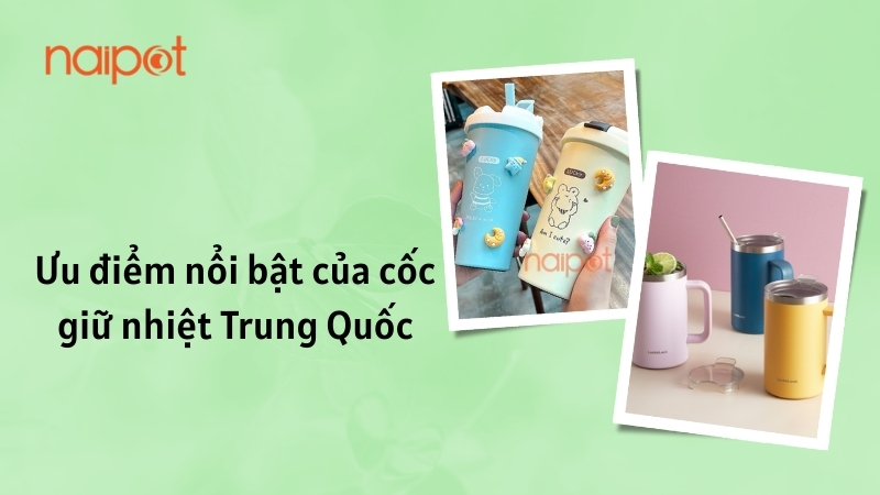 Ưu điểm nổi bật của cốc giữ nhiệt Trung Quốc 
