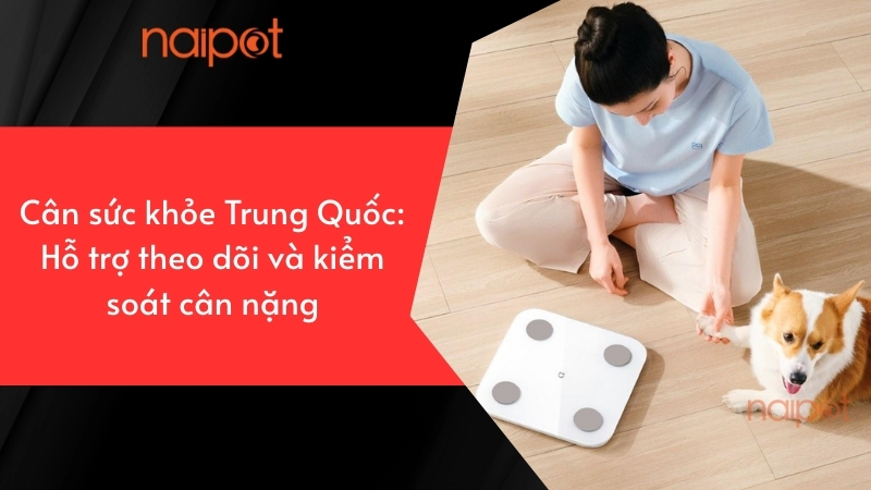 Cân sức khỏe Trung Quốc: Hỗ trợ theo dõi và kiểm soát cân nặng
